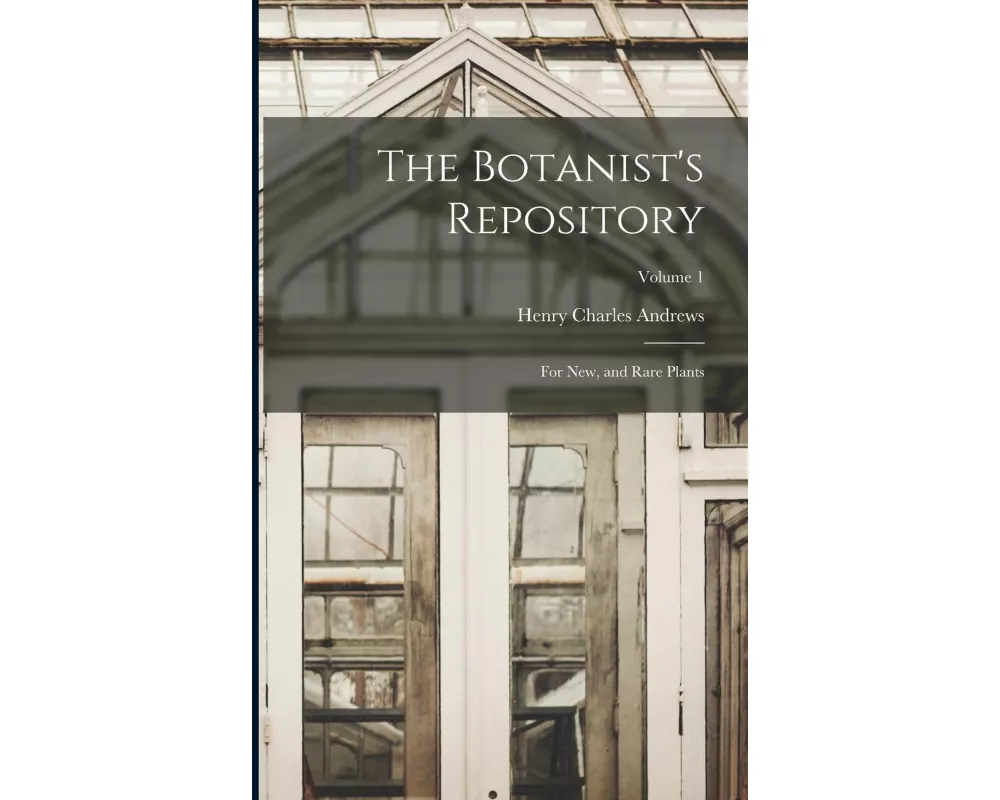 The Botanist's Repository: For New, and Rare Plants; Volume 1