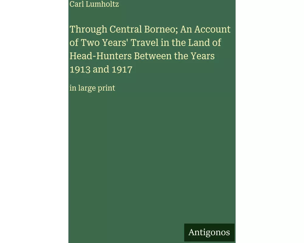 Through Central Borneo; An Account of Two Years' Travel in the Land of Head-Hunters Between the Years 1913 and 1917