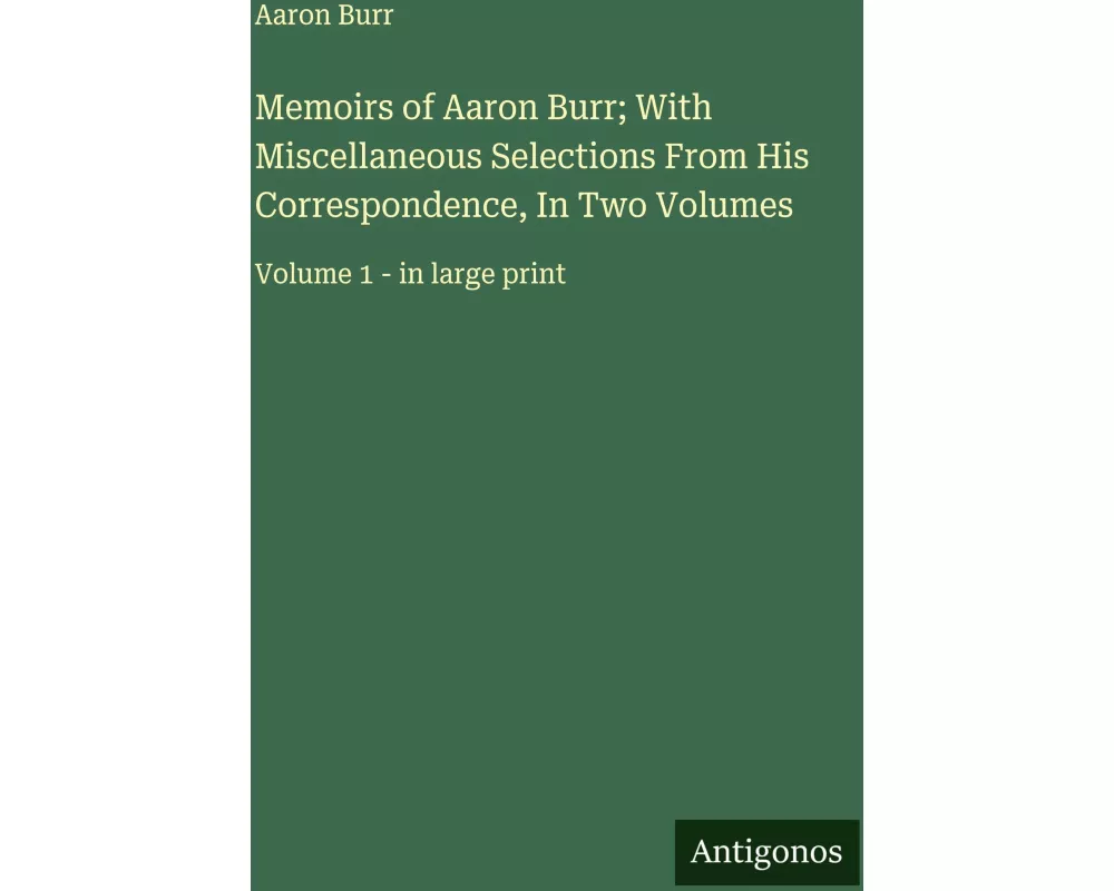 Memoirs of Aaron Burr; With Miscellaneous Selections From His Correspondence, In Two Volumes