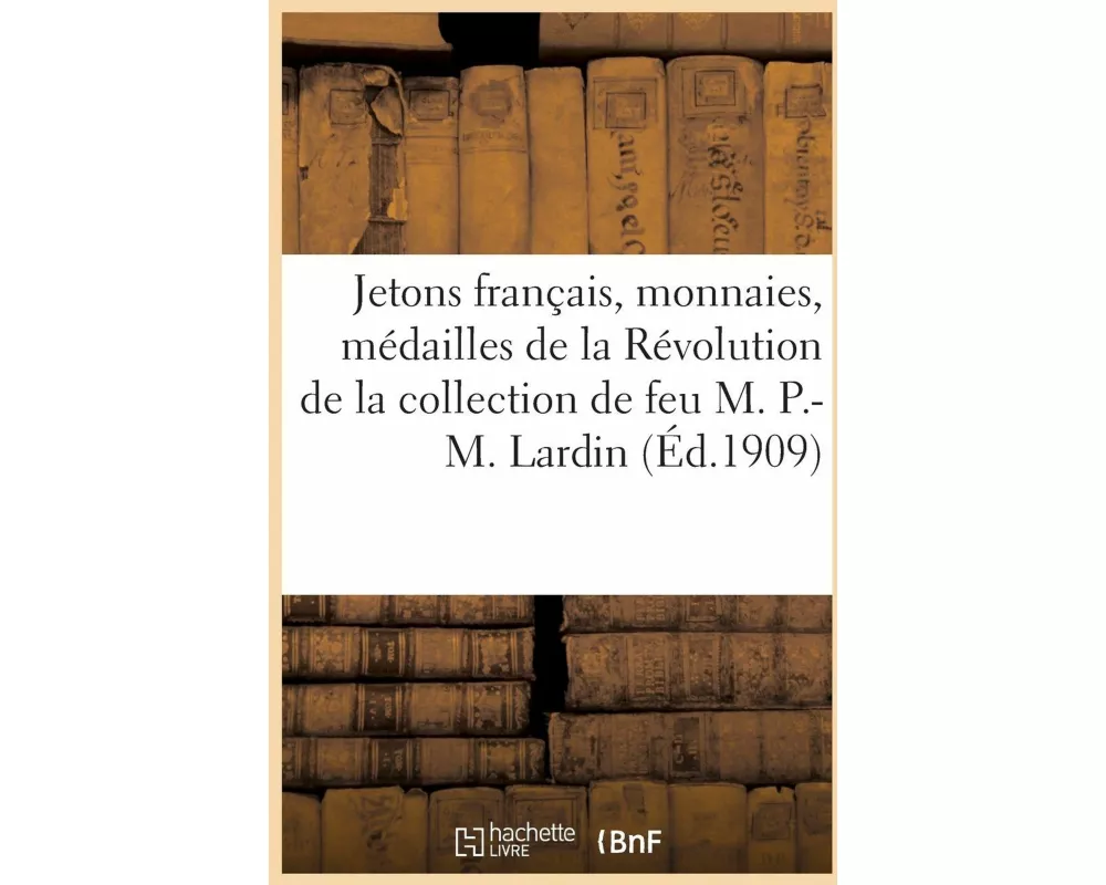 Jetons français, monnaies, médailles de la Révolution de la collection de feu M. Pierre-Marie Lardin