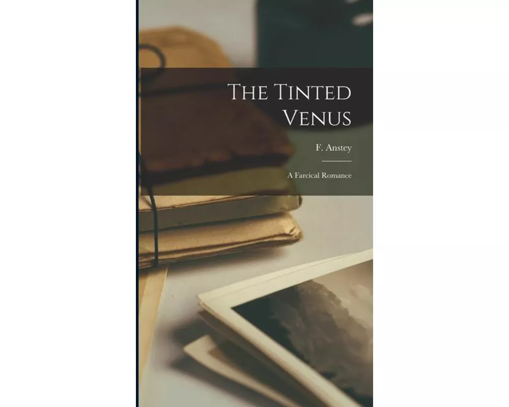 The Tinted Venus: A Farcical Romance