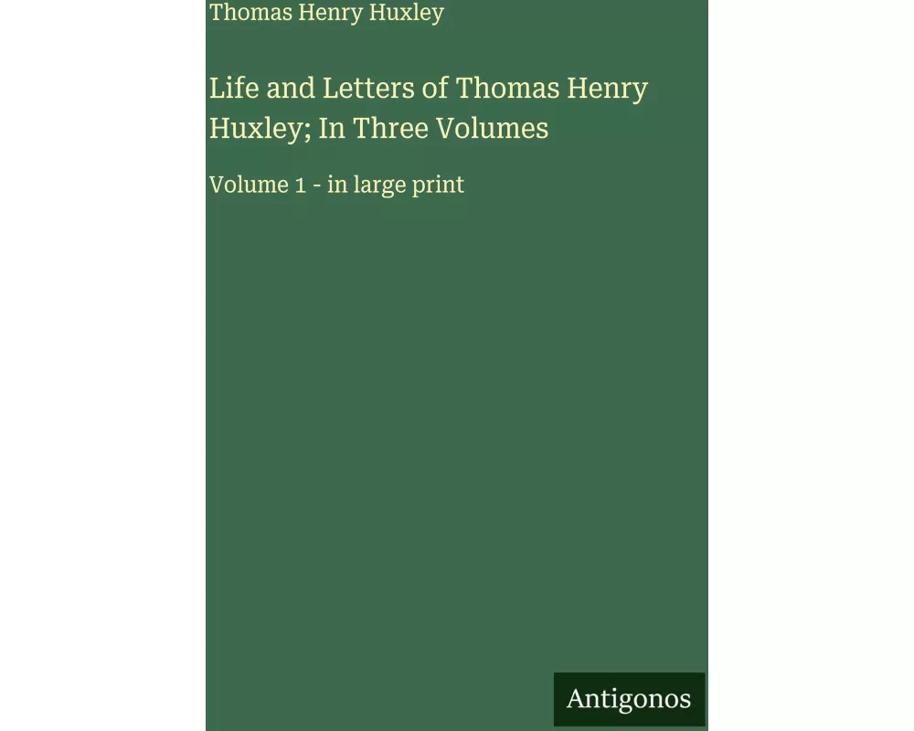 Life and Letters of Thomas Henry Huxley; In Three Volumes