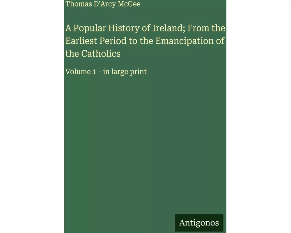 A Popular History of Ireland; From the Earliest Period to the Emancipation of the Catholics