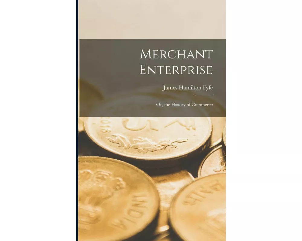 Merchant Enterprise: Or, the History of Commerce