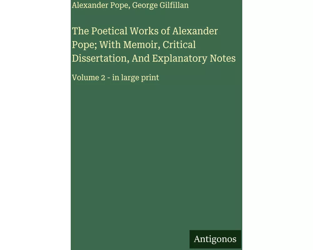 The Poetical Works of Alexander Pope; With Memoir, Critical Dissertation, And Explanatory Notes