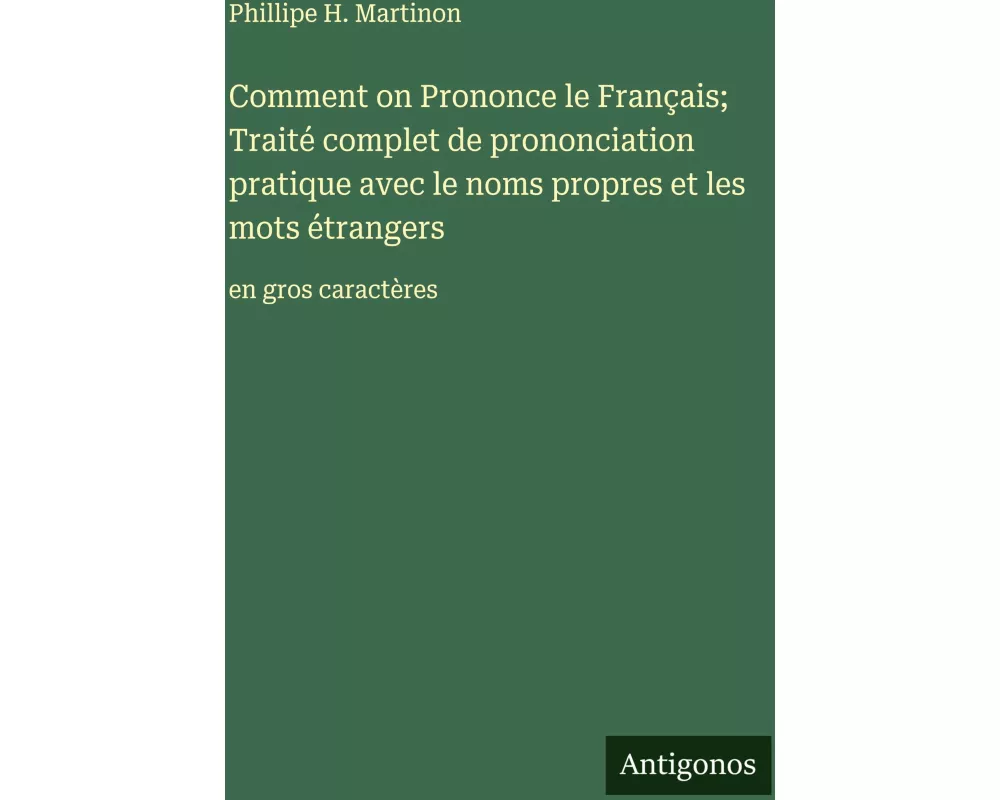 Comment on Prononce le Français; Traité complet de prononciation pratique avec le noms propres et les mots étrangers
