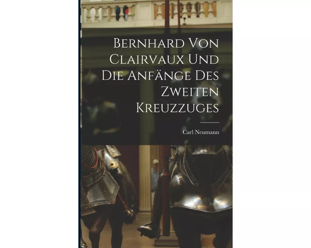 Bernhard von Clairvaux und die Anfänge des Zweiten Kreuzzuges