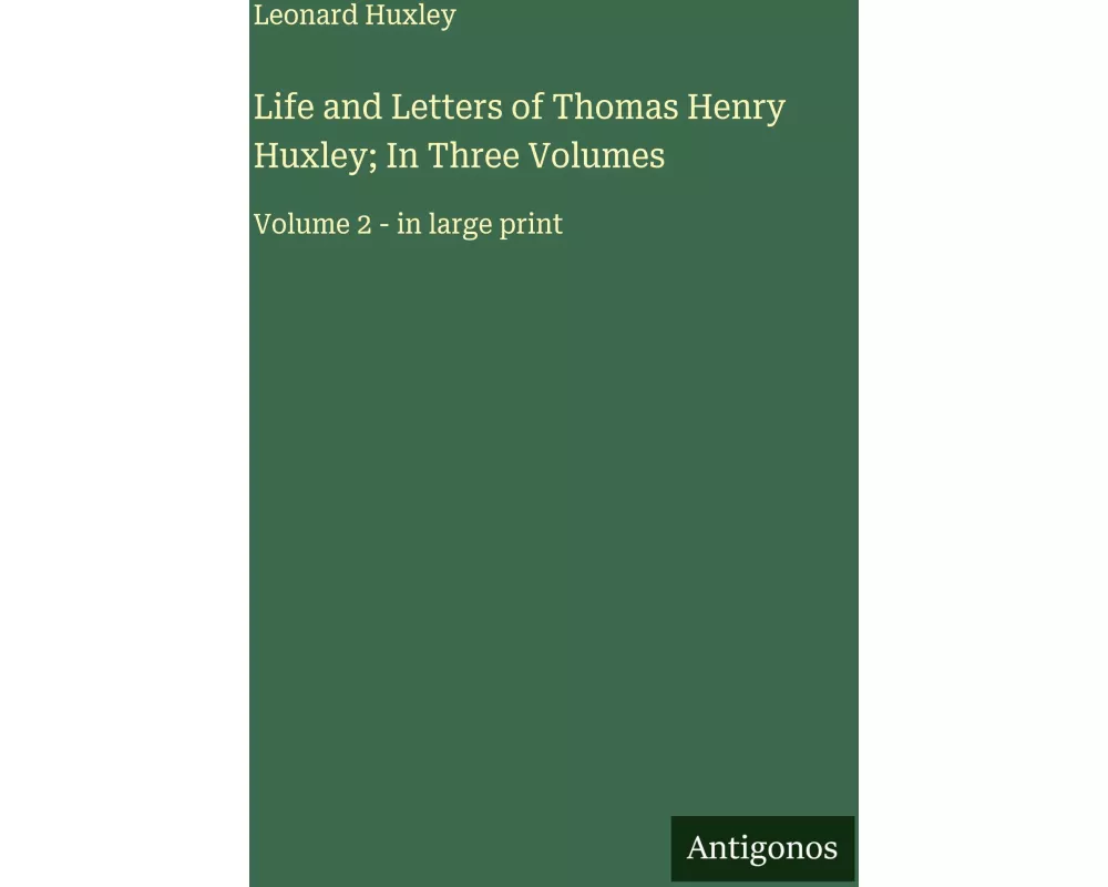 Life and Letters of Thomas Henry Huxley; In Three Volumes