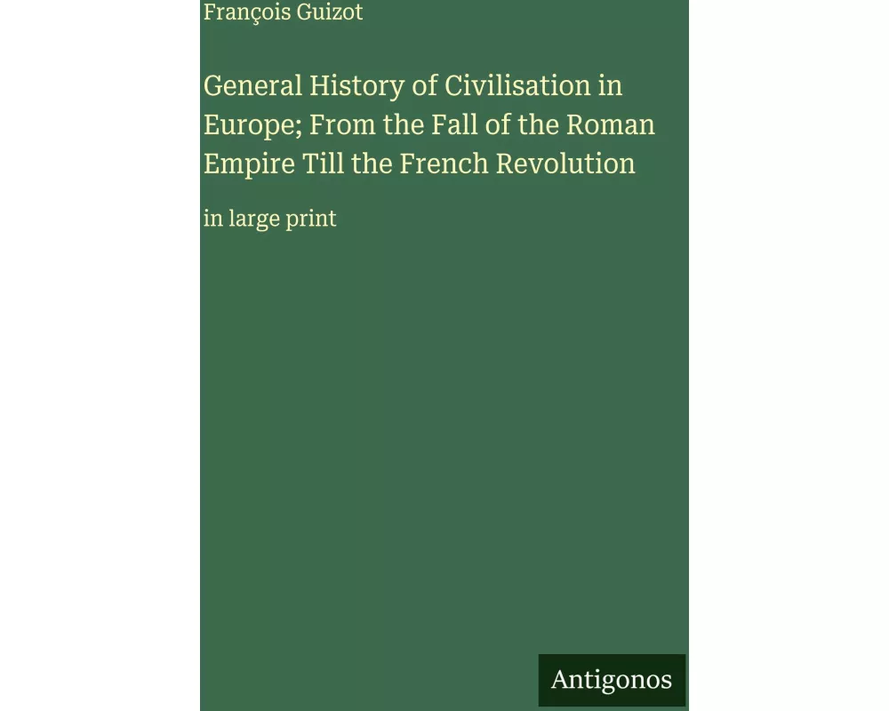 General History of Civilisation in Europe; From the Fall of the Roman Empire Till the French Revolution
