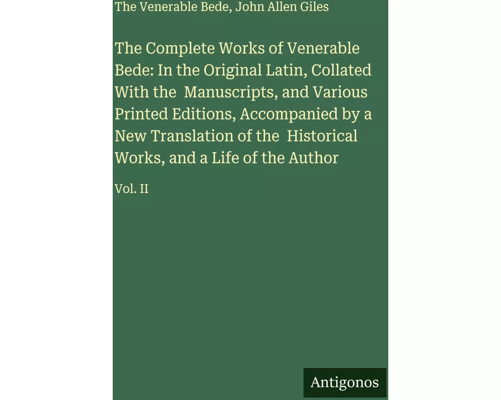 The Complete Works of Venerable Bede: In the Original Latin, Collated With the Manuscripts, and Various Printed Editions, Accompanied by a New Transla