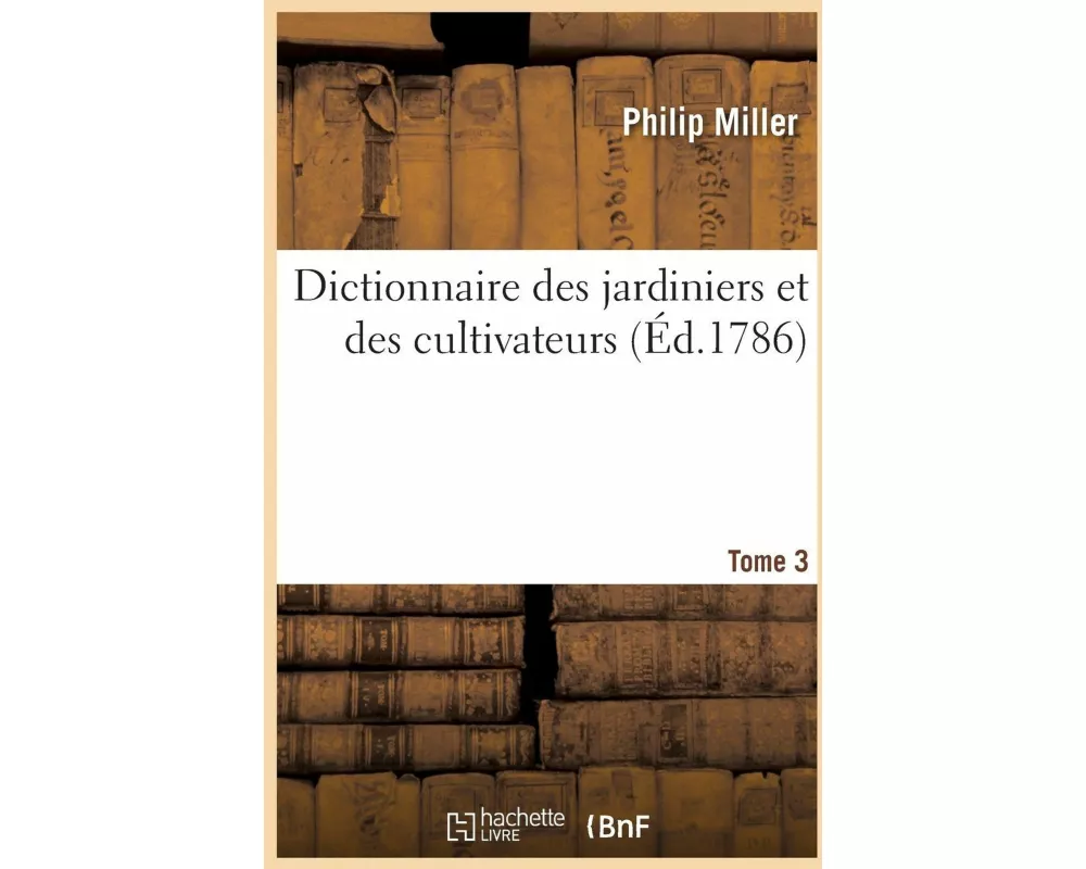 Dictionnaire des jardiniers et des cultivateurs. Tome 3