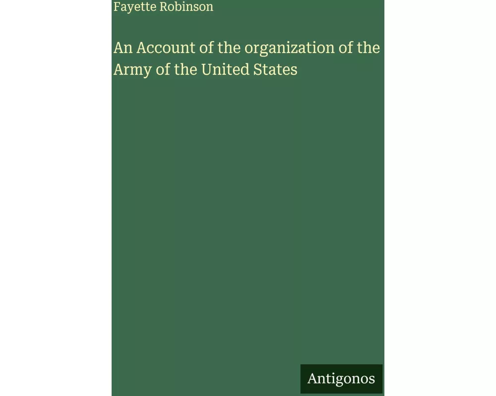 An Account of the organization of the Army of the United States