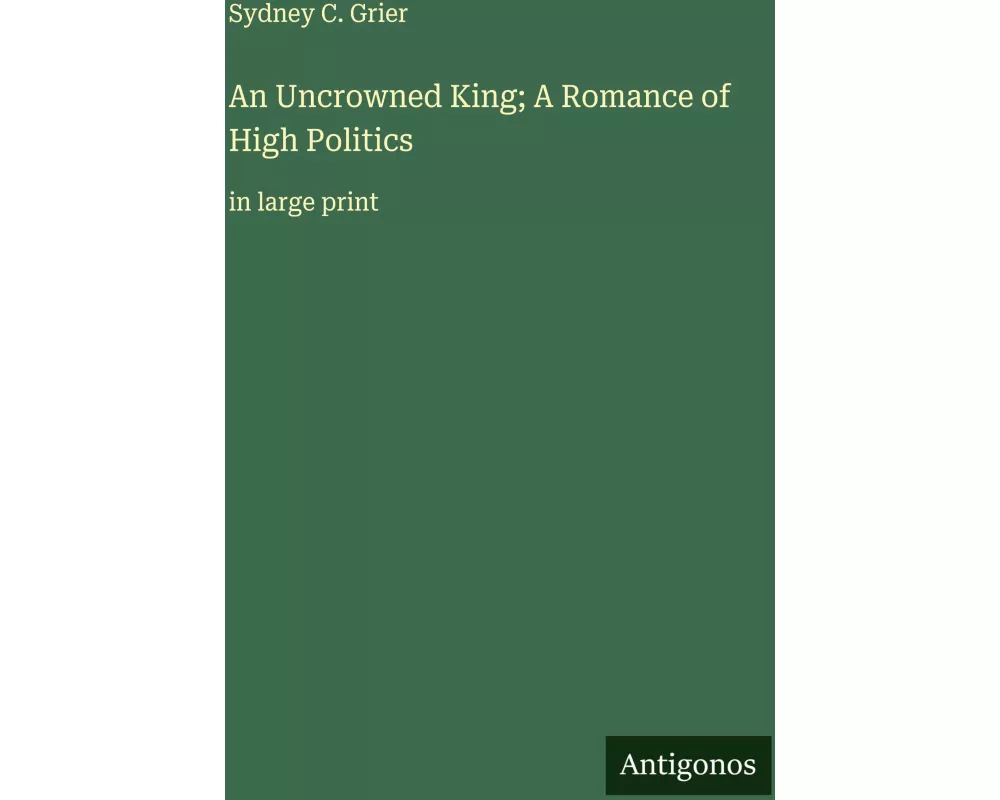 An Uncrowned King; A Romance of High Politics