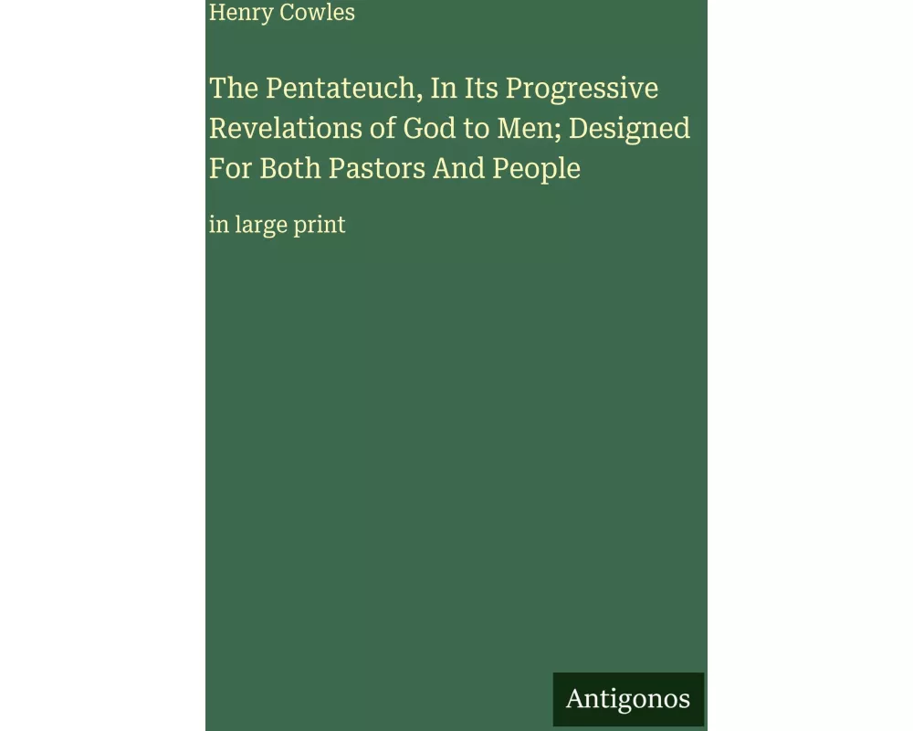 The Pentateuch, In Its Progressive Revelations of God to Men; Designed For Both Pastors And People