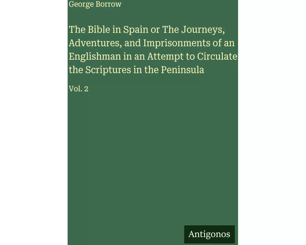 The Bible in Spain or The Journeys, Adventures, and Imprisonments of an Englishman in an Attempt to Circulate the Scriptures in the Peninsula