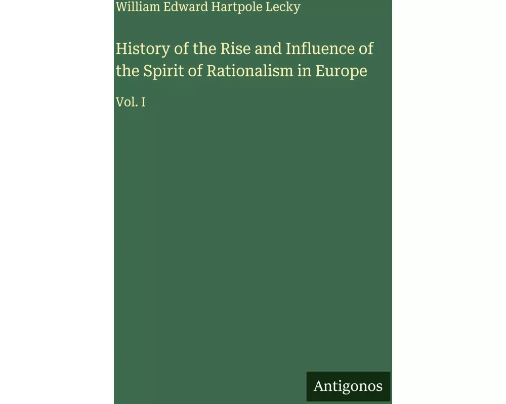 History of the Rise and Influence of the Spirit of Rationalism in Europe