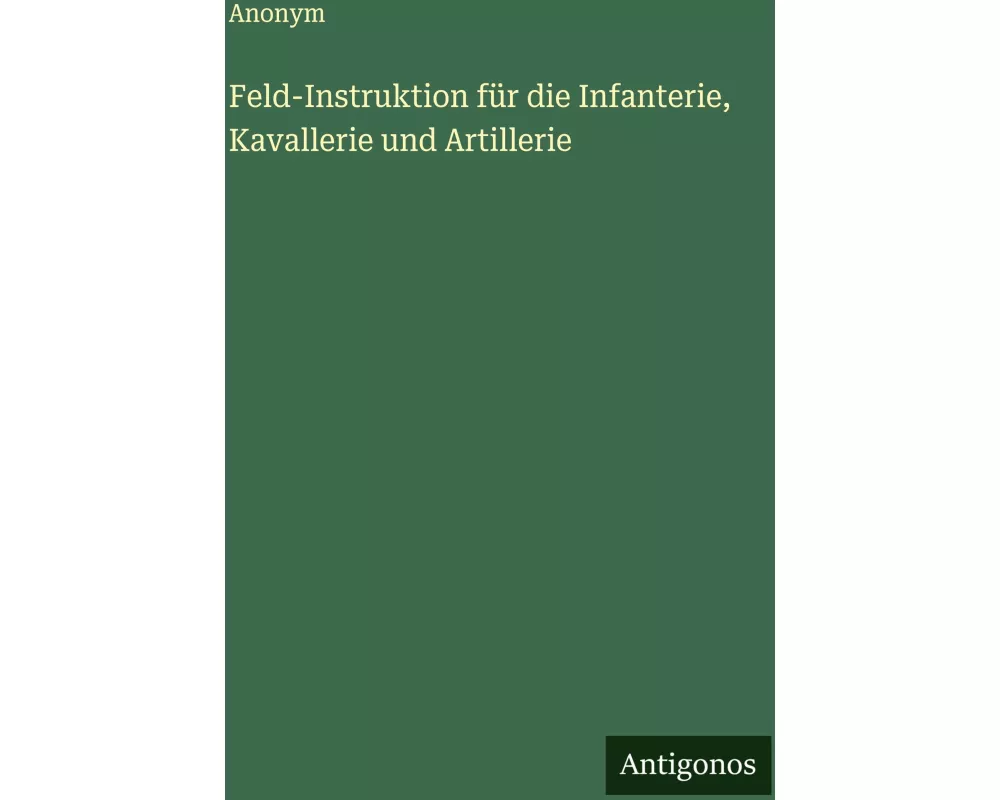 Feld-Instruktion für die Infanterie, Kavallerie und Artillerie