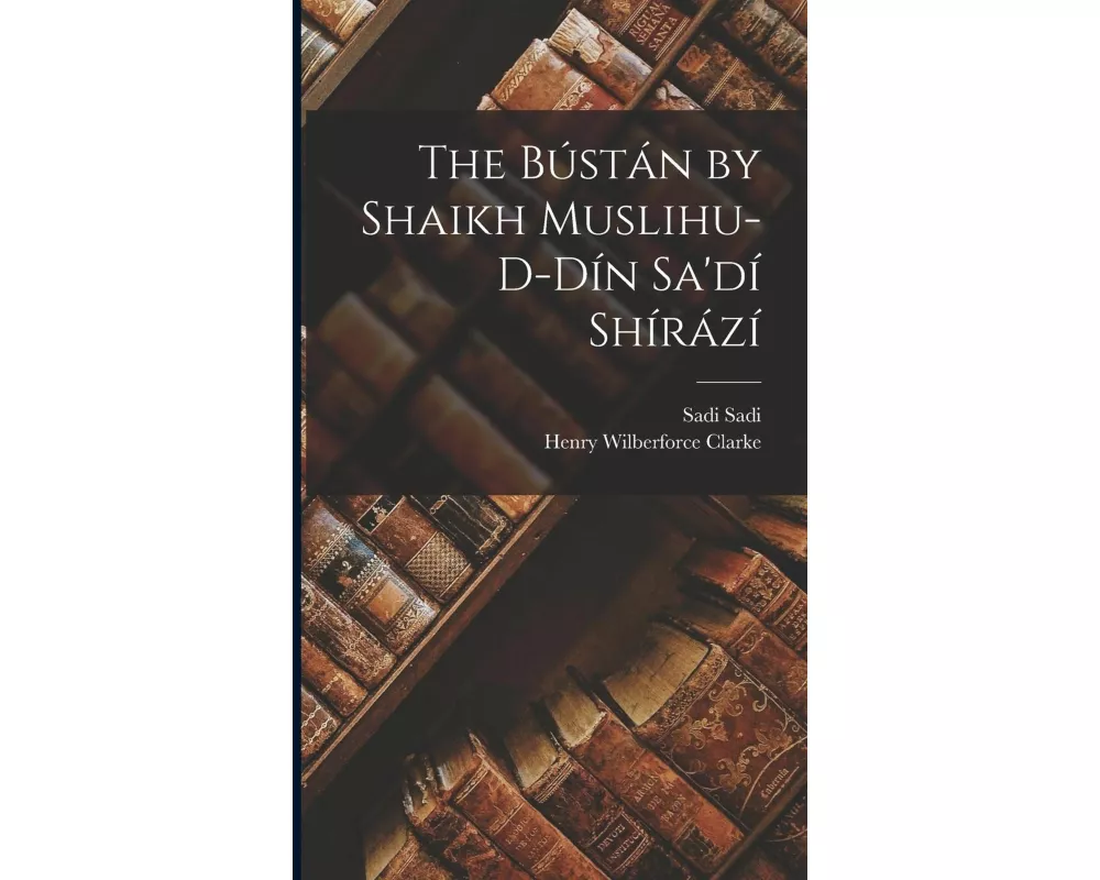 The Bústán by Shaikh Muslihu-d-dín Sa'dí Shírází