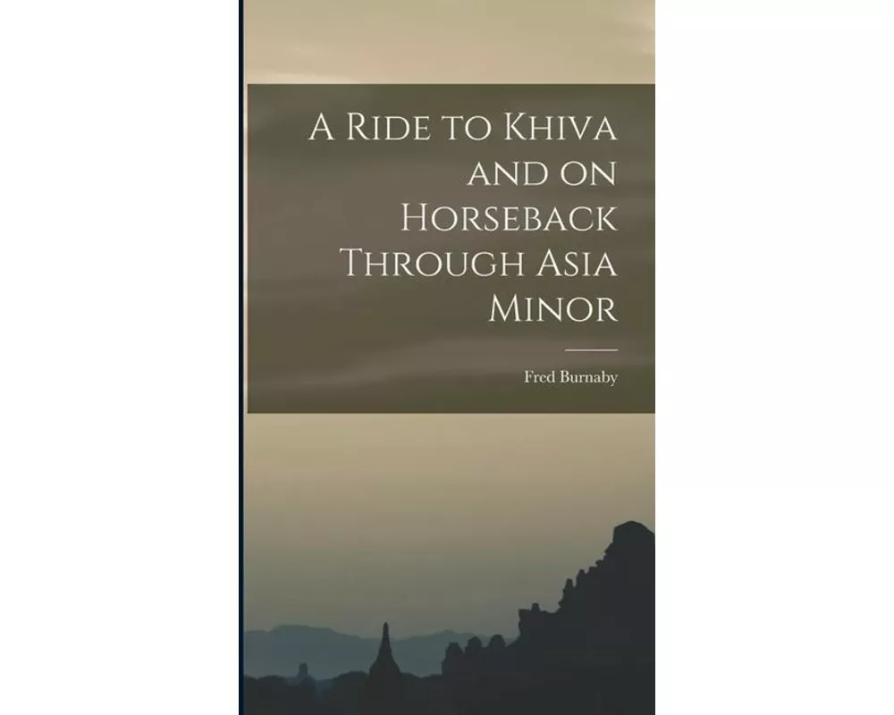 A Ride to Khiva and on Horseback Through Asia Minor