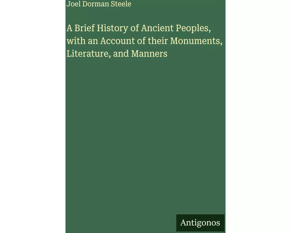 A Brief History of Ancient Peoples, with an Account of their Monuments, Literature, and Manners