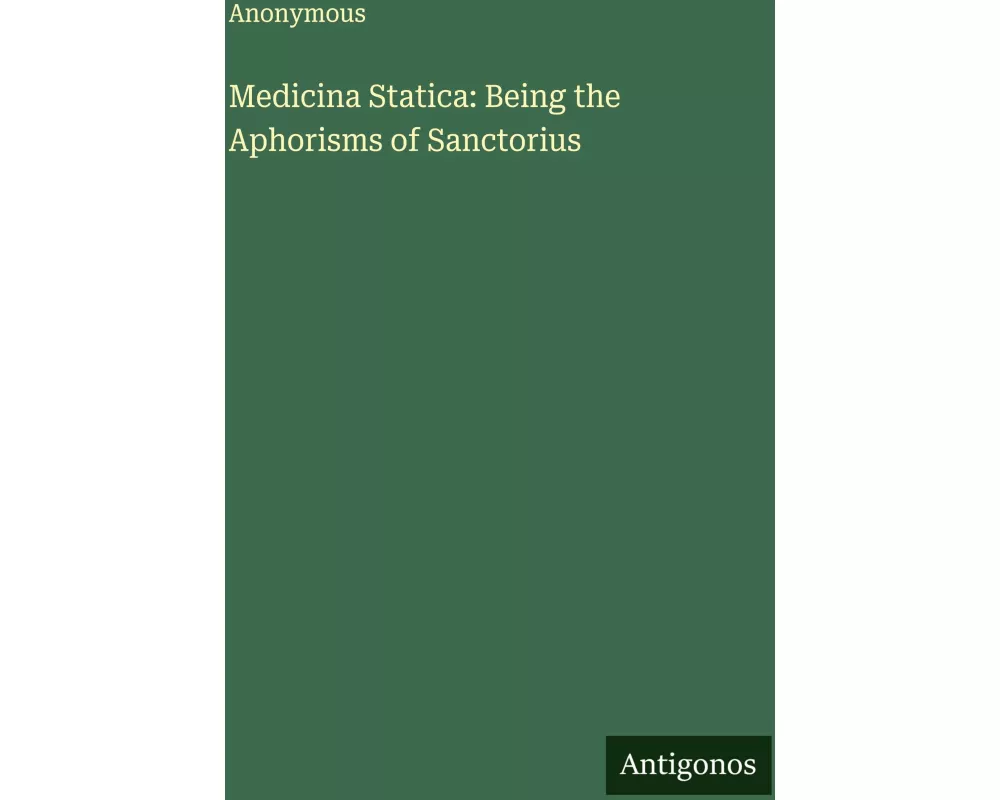Medicina Statica: Being the Aphorisms of Sanctorius