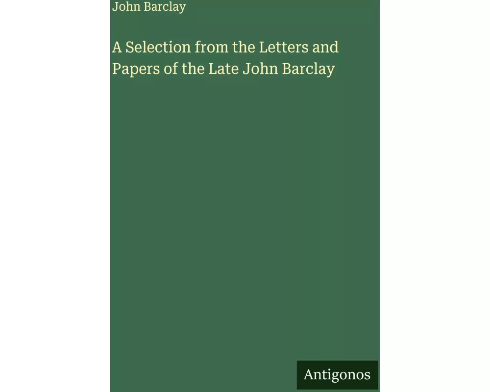 A Selection from the Letters and Papers of the Late John Barclay