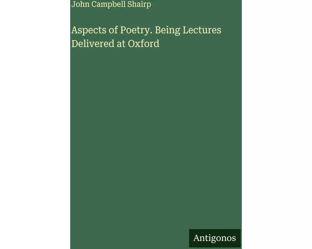 Aspects of Poetry. Being Lectures Delivered at Oxford