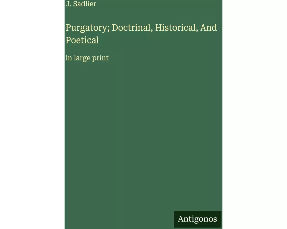 Purgatory; Doctrinal, Historical, And Poetical