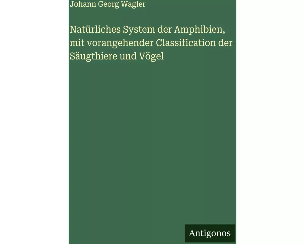Natürliches System der Amphibien, mit vorangehender Classification der Säugthiere und Vögel