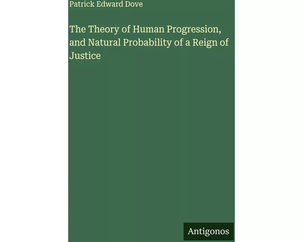 The Theory of Human Progression, and Natural Probability of a Reign of Justice
