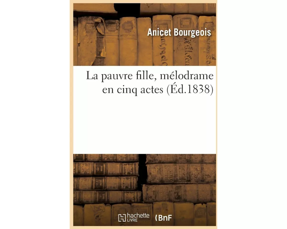 La pauvre fille, mélodrame en cinq actes