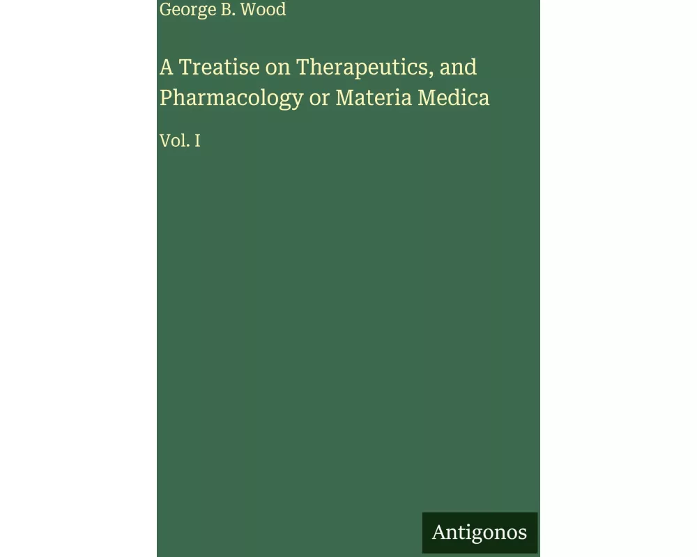 A Treatise on Therapeutics, and Pharmacology or Materia Medica