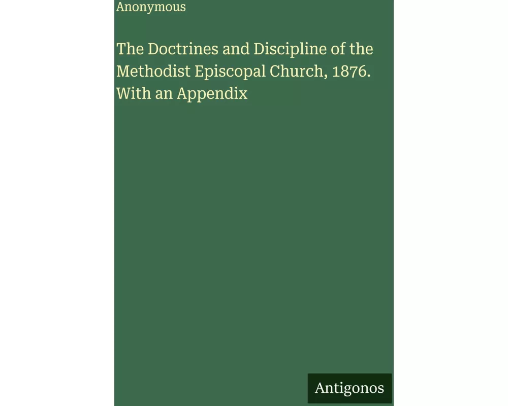 The Doctrines and Discipline of the Methodist Episcopal Church, 1876. With an Appendix