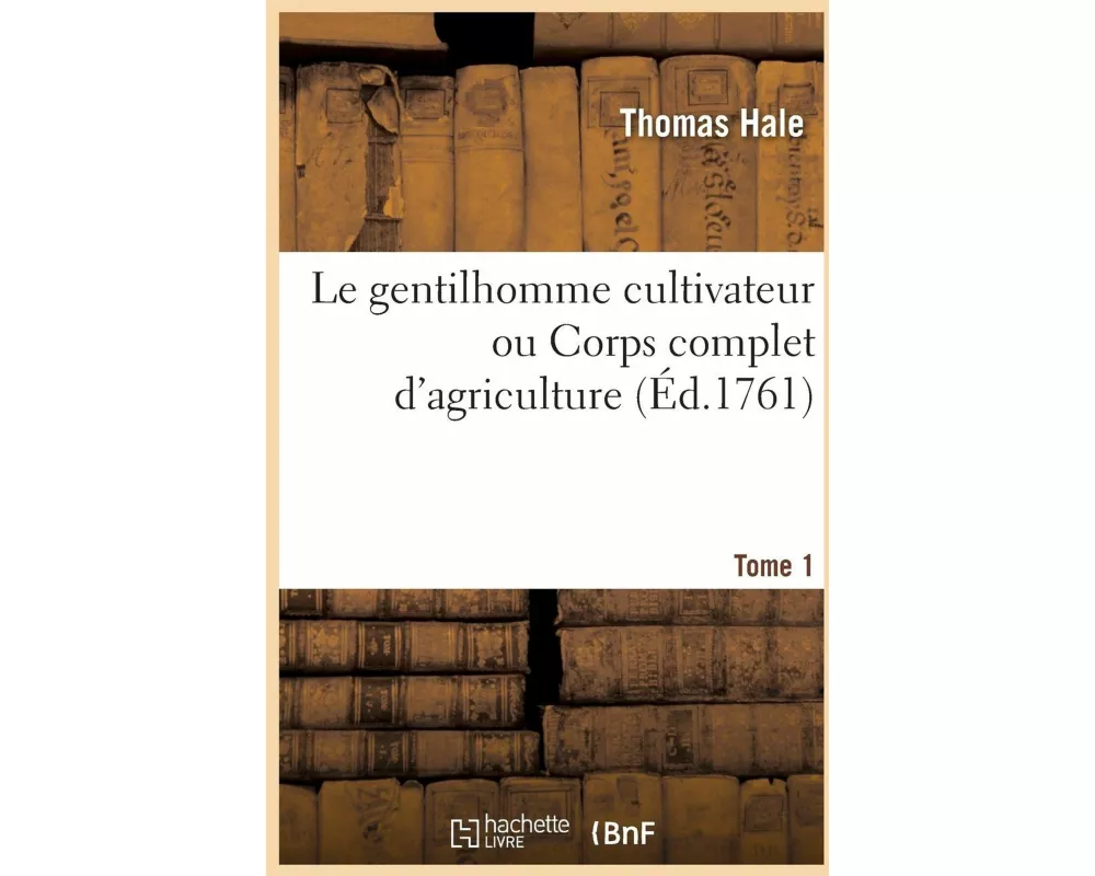 Le gentilhomme cultivateur ou Corps complet d'agriculture. Tome 1