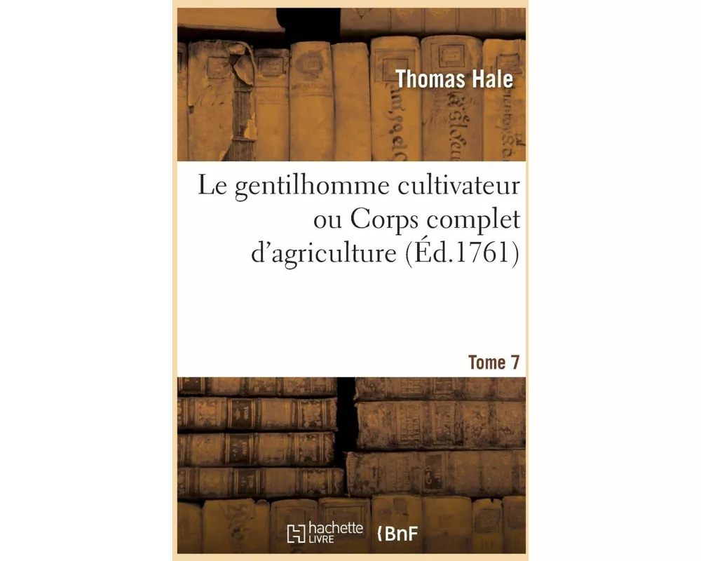 Le gentilhomme cultivateur ou Corps complet d'agriculture. Tome 7-8