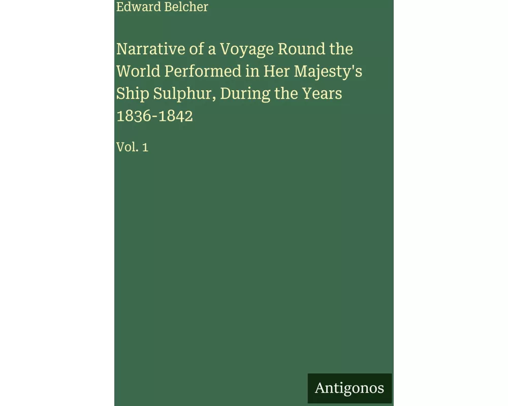Narrative of a Voyage Round the World Performed in Her Majesty's Ship Sulphur, During the Years 1836-1842