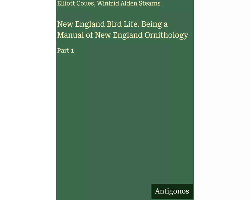 New England Bird Life. Being a Manual of New England Ornithology