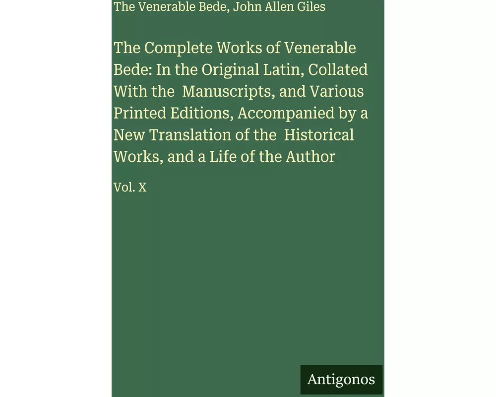 The Complete Works of Venerable Bede: In the Original Latin, Collated With the Manuscripts, and Various Printed Editions, Accompanied by a New Transla