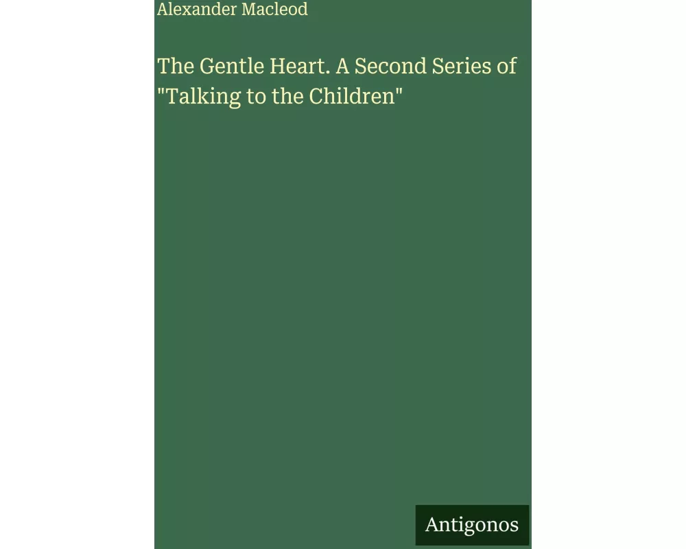 The Gentle Heart. A Second Series of "Talking to the Children"