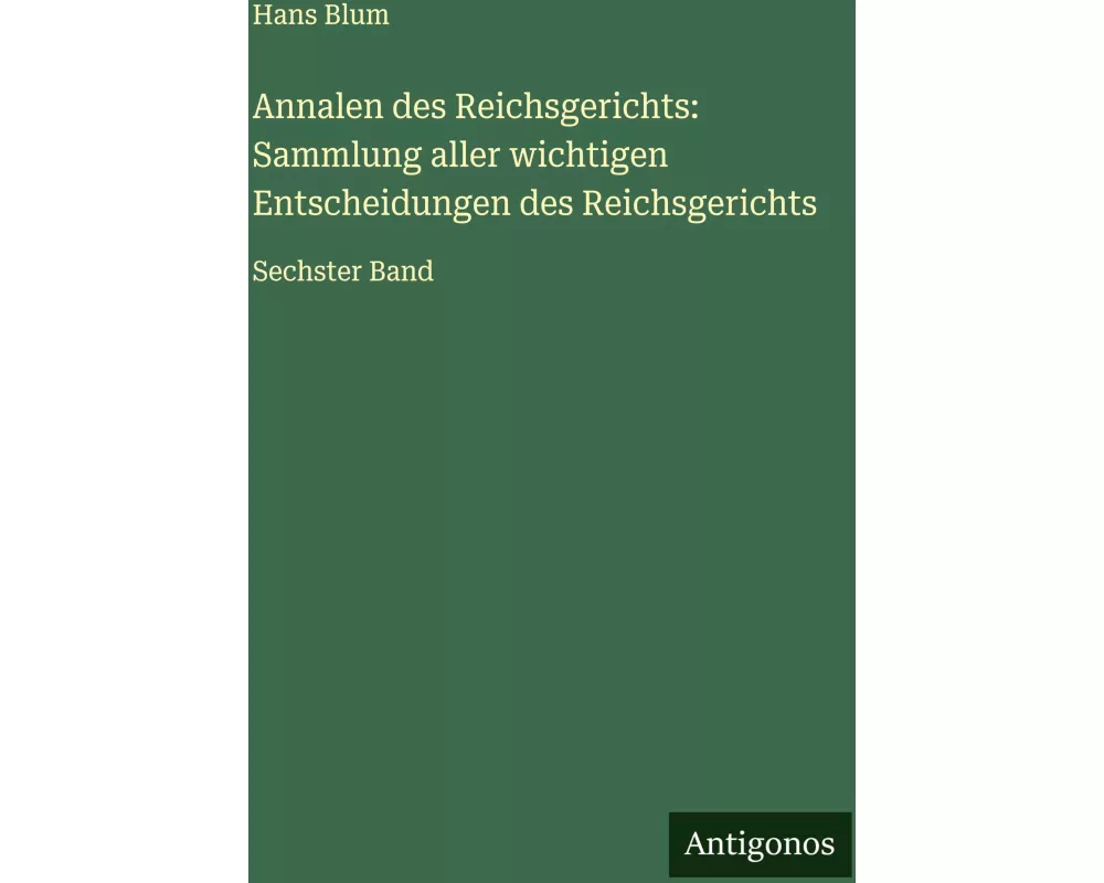 Annalen des Reichsgerichts: Sammlung aller wichtigen Entscheidungen des Reichsgerichts