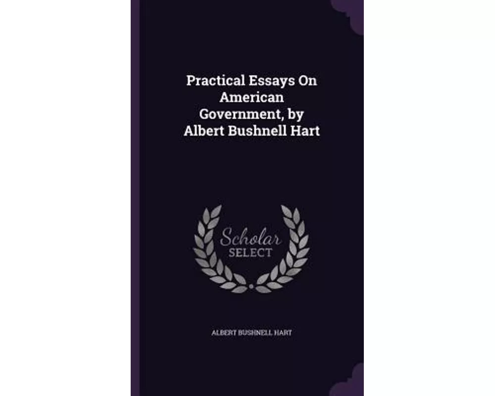 Practical Essays On American Government, by Albert Bushnell Hart