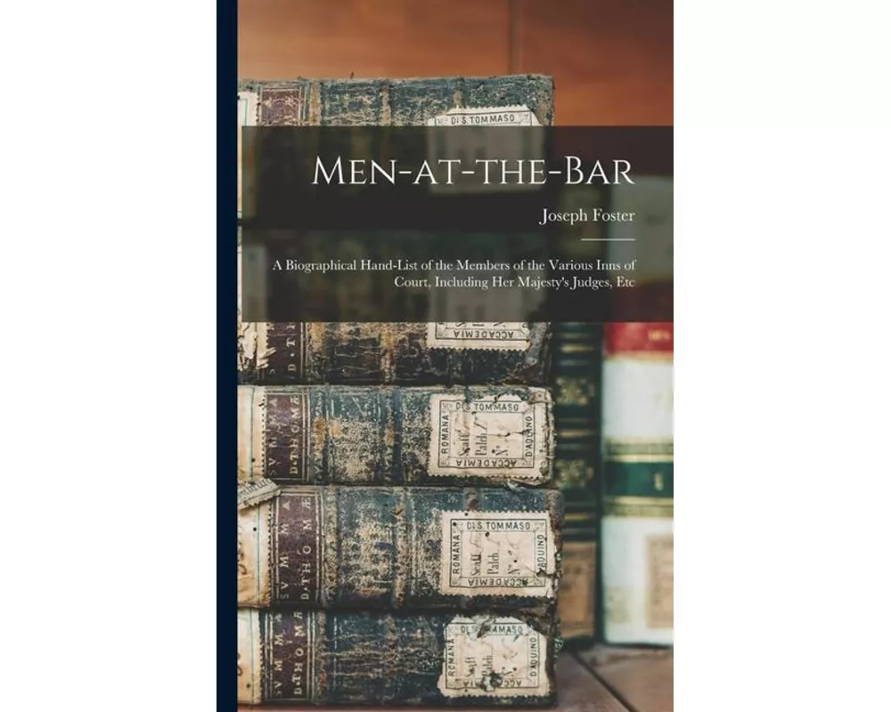 Men-at-the-bar: A Biographical Hand-list of the Members of the Various Inns of Court, Including Her Majesty's Judges, Etc