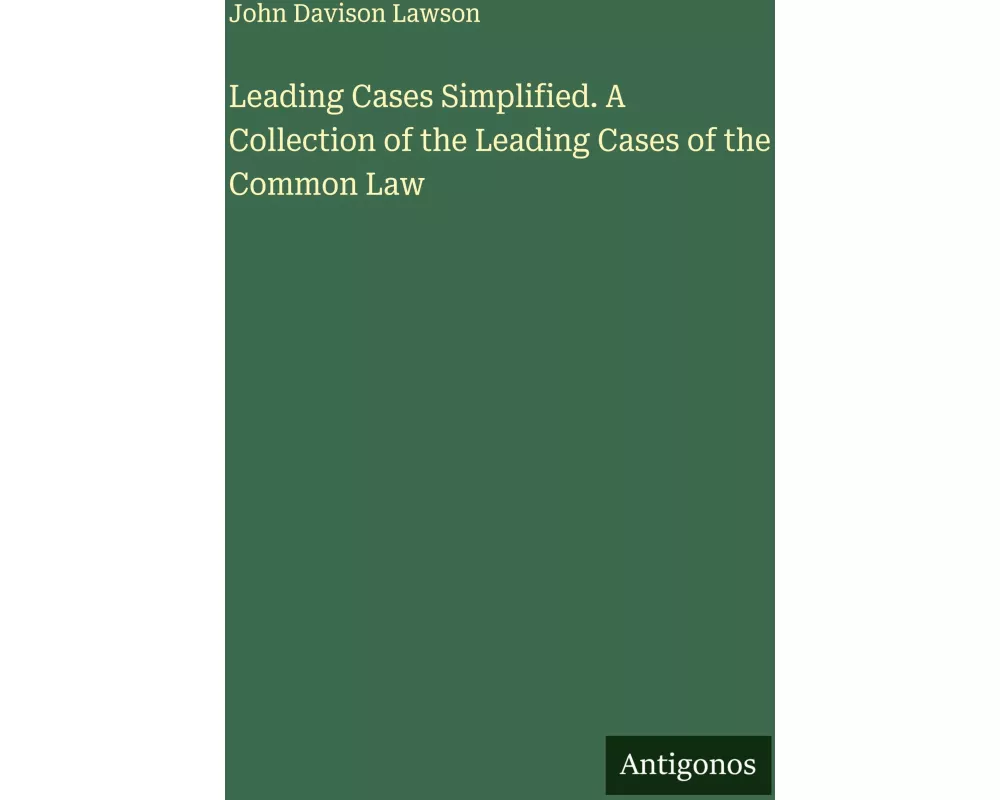 Leading Cases Simplified. A Collection of the Leading Cases of the Common Law