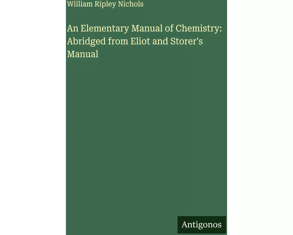 An Elementary Manual of Chemistry: Abridged from Eliot and Storer's Manual