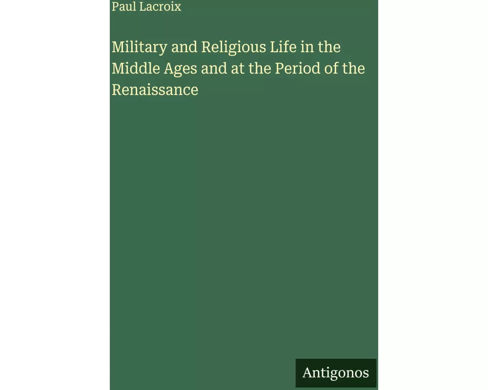 Military and Religious Life in the Middle Ages and at the Period of the Renaissance