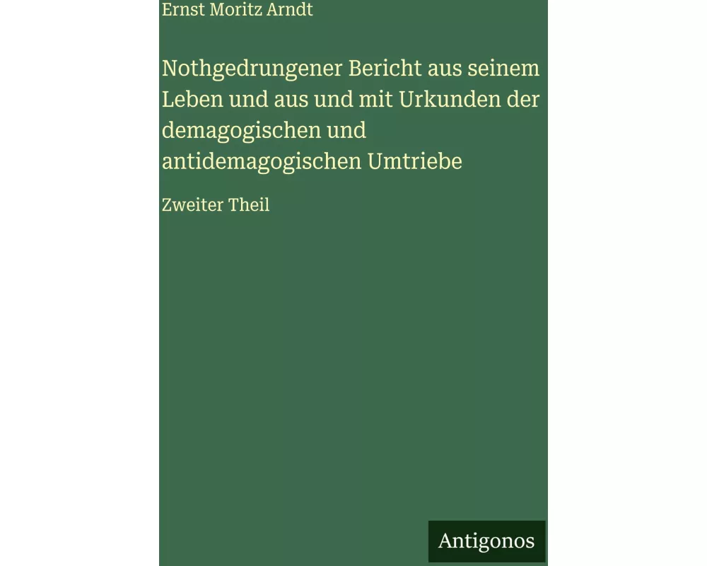 Nothgedrungener Bericht aus seinem Leben und aus und mit Urkunden der demagogischen und antidemagogischen Umtriebe