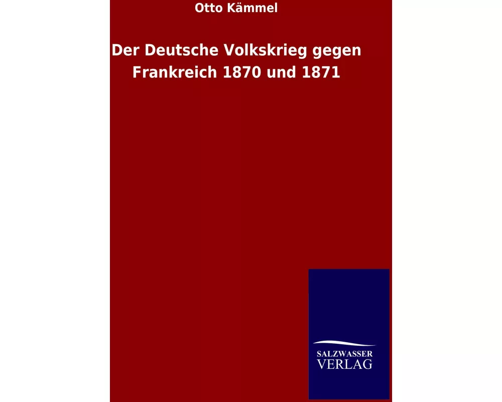 Der Deutsche Volkskrieg gegen Frankreich 1870 und 1871