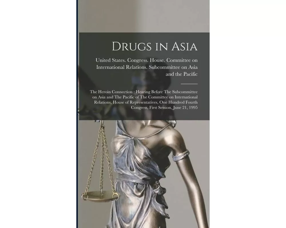 Drugs in Asia: The Heroin Connection: Hearing Before The Subcommittee on Asia and The Pacific of The Committee on International Relat