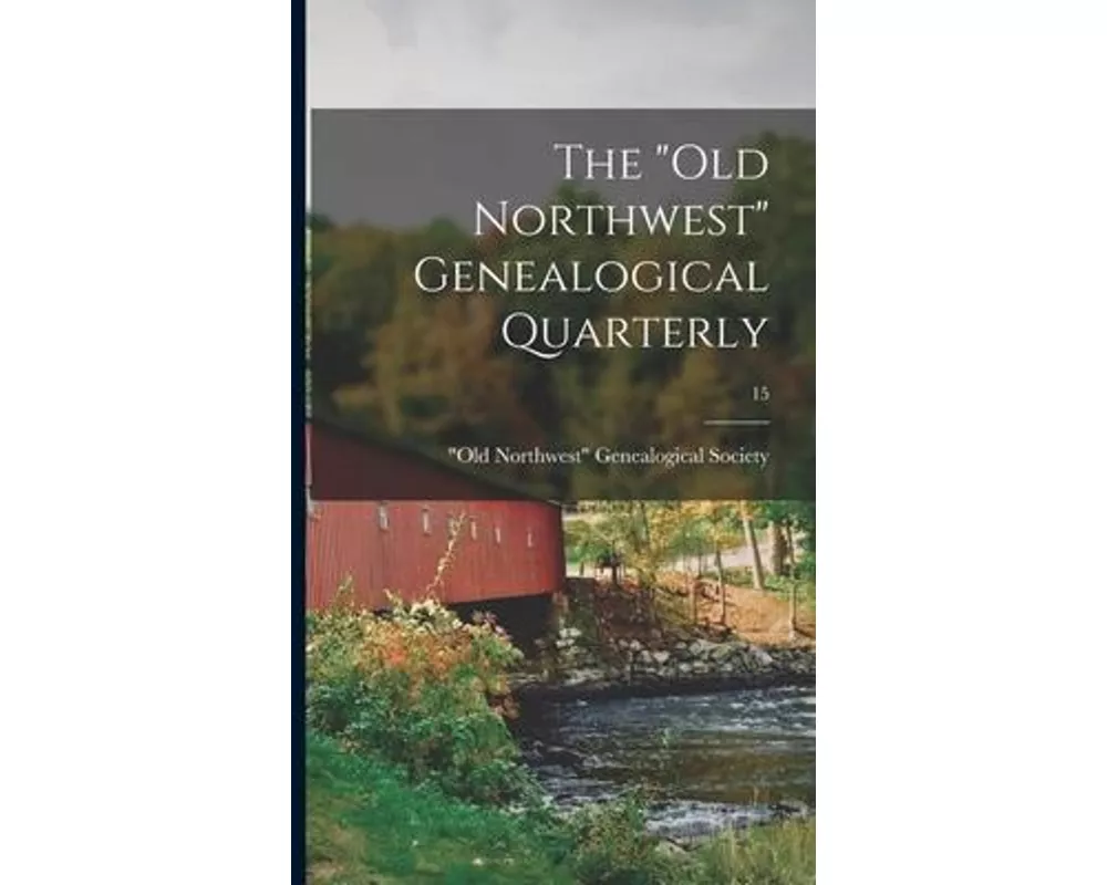 The "Old Northwest" Genealogical Quarterly; 15