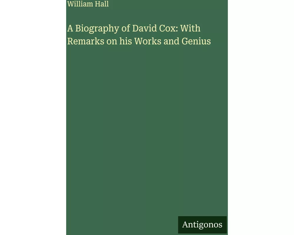 A Biography of David Cox: With Remarks on his Works and Genius
